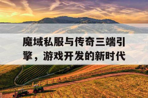 魔域私服与传奇三端引擎，游戏开发的新时代