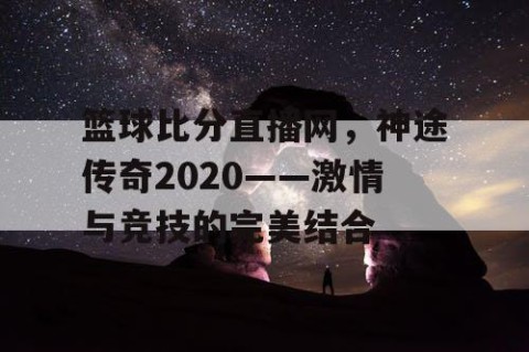篮球比分直播网,神途传奇2020——激情与竞技的完美结合