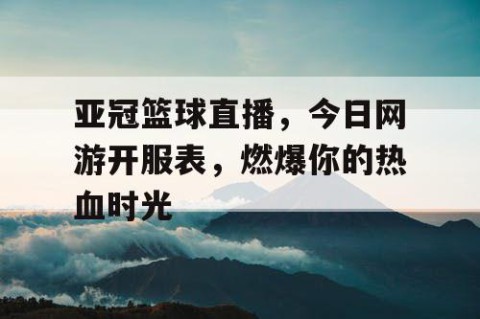 亚冠篮球直播,今日网游开服表,燃爆你的热血时光