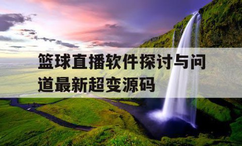篮球直播软件探讨与问道最新超变源码