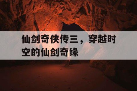 仙剑奇侠传三，穿越时空的仙剑奇缘