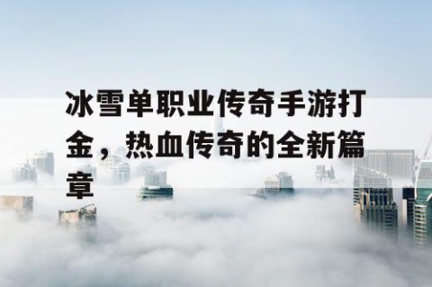冰雪单职业传奇手游打金，热血传奇的全新篇章