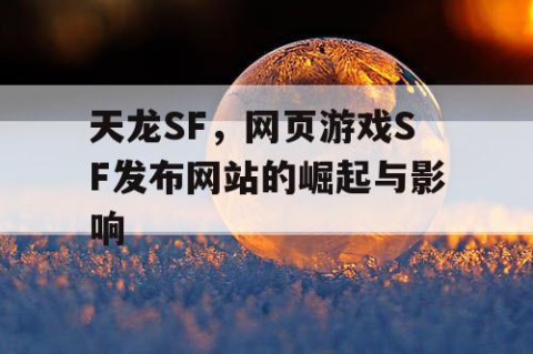 天龙SF，网页游戏SF发布网站的崛起与影响
