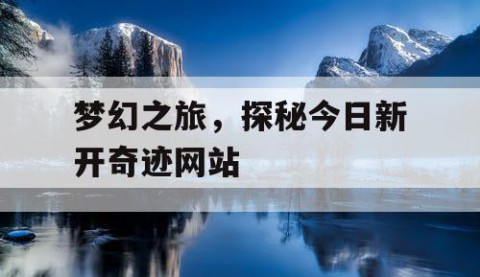 梦幻之旅，探秘今日新开奇迹网站