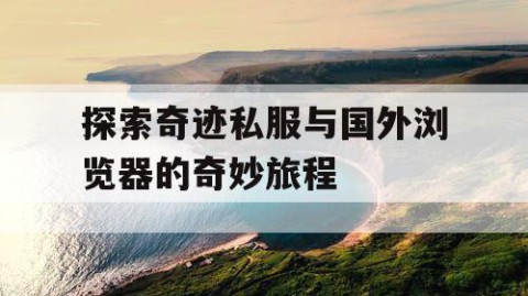 探索奇迹私服与国外浏览器的奇妙旅程