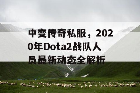 中变传奇私服，2020年Dota2战队人员最新动态全解析