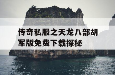 传奇私服之天龙八部胡军版免费下载探秘