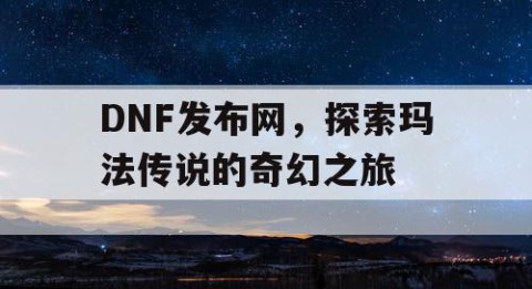 DNF发布网，探索玛法传说的奇幻之旅