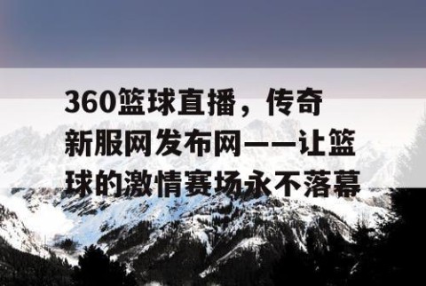 360篮球直播，传奇新服网发布网——让篮球的激情赛场永不落幕
