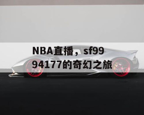 NBA直播,sf9994177的奇幻之旅
