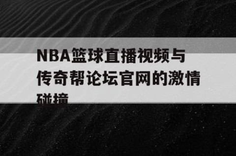 NBA篮球直播视频与传奇帮论坛官网的激情碰撞