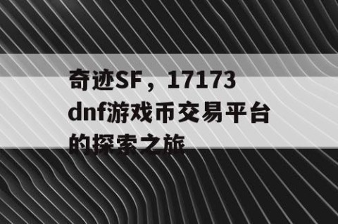 奇迹SF,17173dnf游戏币交易平台的探索之旅