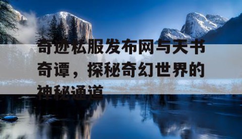 奇迹私服发布网与天书奇谭，探秘奇幻世界的神秘通道