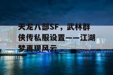 天龙八部SF，武林群侠传私服设置——江湖梦再现风云
