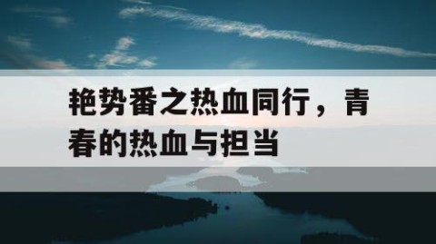 艳势番之热血同行，青春的热血与担当