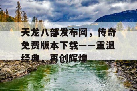 天龙八部发布网，传奇免费版本下载——重温经典，再创辉煌