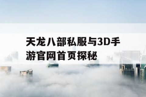 天龙八部私服与3D手游官网首页探秘
