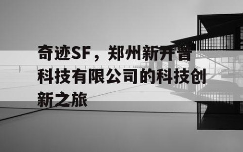 奇迹SF，郑州新开普科技有限公司的科技创新之旅