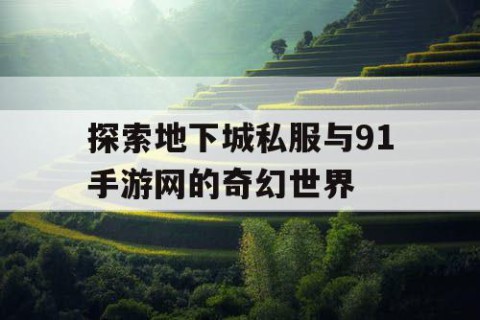 探索地下城私服与91手游网的奇幻世界