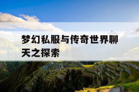 梦幻私服与传奇世界聊天之探索