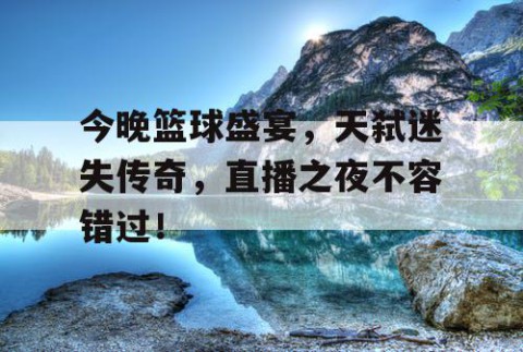 今晚篮球盛宴，天弑迷失传奇，直播之夜不容错过！