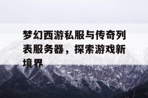 梦幻西游私服与传奇列表服务器，探索游戏新境界