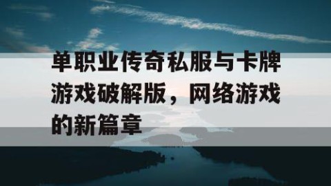 单职业传奇私服与卡牌游戏破解版，网络游戏的新篇章