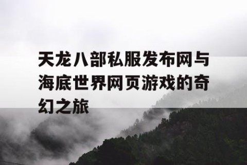 天龙八部私服发布网与海底世界网页游戏的奇幻之旅