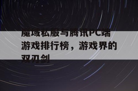 魔域私服与腾讯PC端游戏排行榜，游戏界的双刃剑