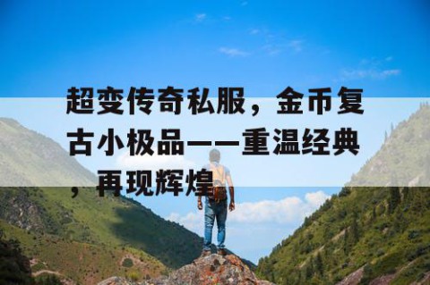 超变传奇私服，金币复古小极品——重温经典，再现辉煌