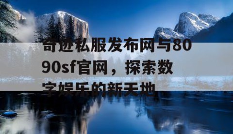 奇迹私服发布网与8090sf官网，探索数字娱乐的新天地