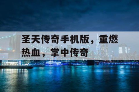 圣天传奇手机版，重燃热血，掌中传奇