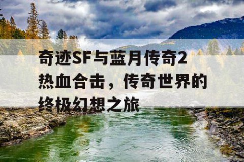 奇迹SF与蓝月传奇2热血合击，传奇世界的终极幻想之旅