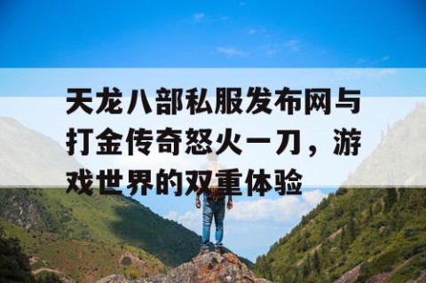 天龙八部私服发布网与打金传奇怒火一刀，游戏世界的双重体验