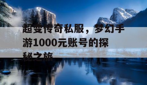 超变传奇私服，梦幻手游1000元账号的探秘之旅
