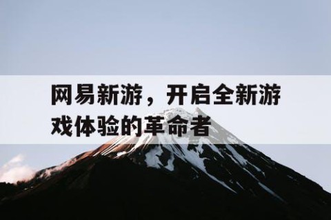 网易新游，开启全新游戏体验的革命者