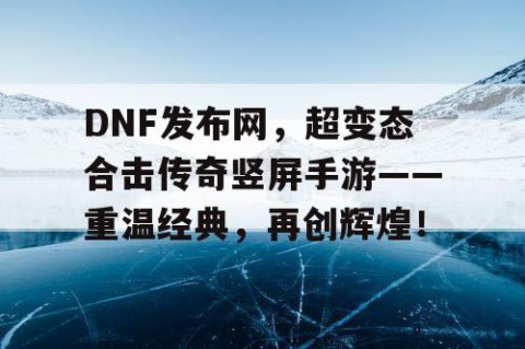 DNF发布网，超变态合击传奇竖屏手游——重温经典，再创辉煌！