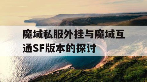 魔域私服外挂与魔域互通SF版本的探讨