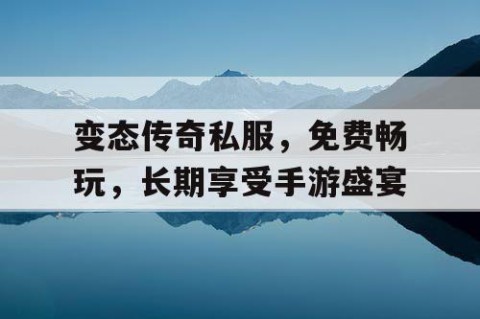 变态传奇私服，免费畅玩，长期享受手游盛宴