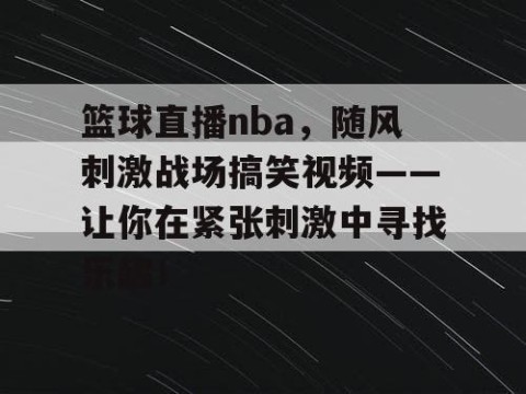 篮球直播nba，随风刺激战场搞笑视频——让你在紧张刺激中寻找乐趣！