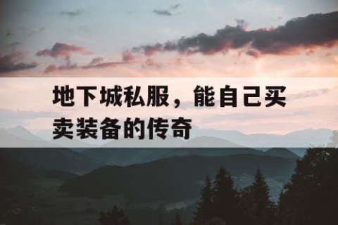 地下城私服，能自己买卖装备的传奇