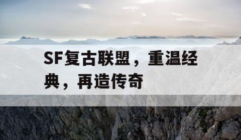 SF复古联盟，重温经典，再造传奇
