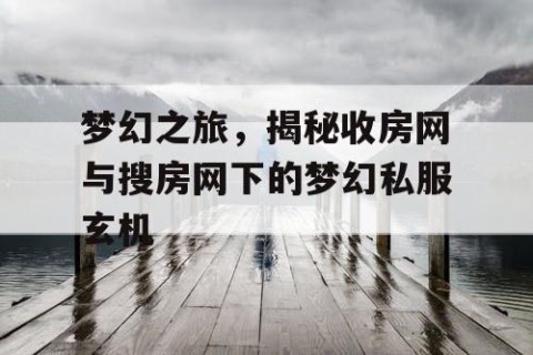 梦幻之旅，揭秘收房网与搜房网下的梦幻私服玄机