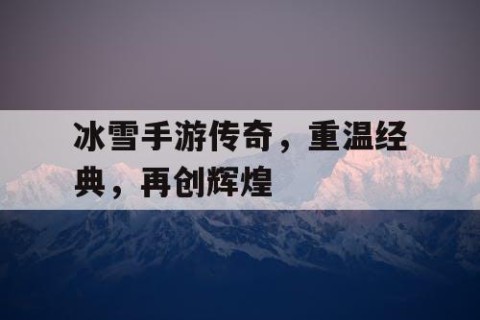 冰雪手游传奇，重温经典，再创辉煌