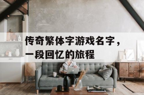 传奇繁体字游戏名字，一段回忆的旅程