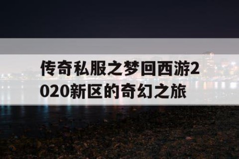 传奇私服之梦回西游2020新区的奇幻之旅