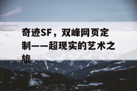 奇迹SF，双峰网页定制——超现实的艺术之旅