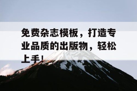 免费杂志模板，打造专业品质的出版物，轻松上手！