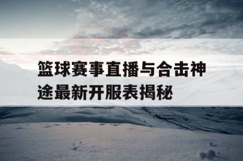 篮球赛事直播与合击神途最新开服表揭秘