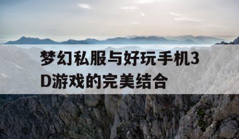 梦幻私服与好玩手机3D游戏的完美结合